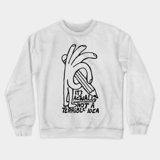 It's Actually Not A Terrible Idea Crewneck Sweatshirt